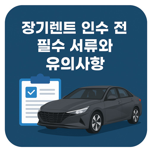 장기렌트-인수-전-필수-서류와-유의사항.jpg